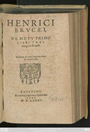 HENRICI || BRVCAEI,|| DE MOTV PRIMO || LIBRI TRES || recogniti & aucti.|| Additus est tractatus eruditus || de crepusculis.||