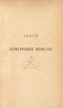 3: Traité de climatologie médicale comprenant la météorologie médicale et l'étude des influences physiologiques, pathologiques, prophylactiques et thérapeutiques du climat sur la santé