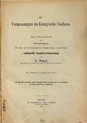Die Vermessungen im Königreiche Sachsen : eine Denkschrift mit Vorschlägen für ein auf die europäische Gradmessung zu gründende rationelle Landesvermessung