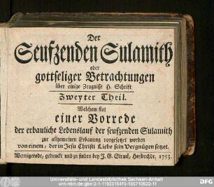 Zweyter Theil: Welchem stat einer Vorrede der erbauliche Lebenslauf der seufzenden Sulamith zur allgeminen Erbauung vorgesetzet worden