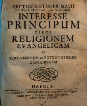 Hector. Gothofr. Masii ... Interesse Principum circa religionem Evangelicam : Ad Serenissimum ac Potentissimum Daniae Regem