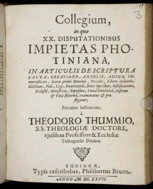 Collegium, in quo XX. Disputationibus Impietas Photiniana, In Articulis De Scriptura Sacra, Creatione, Angelis, Animae Immortalitate ... examinatur & profligatur