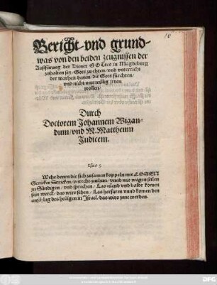 Bericht/ vnd grund/|| was von den beiden zeugnissen der || Außfürung der Diener GOTtes in Magdeburg || zuhalten sey/ Gott zu ehren/ vnd vnterricht || der warheit denen/ die Gott fürchten/|| vnd nicht mutwillig jrren || wollen/|| Durch || Doctorem Johannem Wigan=||dum/ vnd M. Mattheum || Judicem.|| ... ||