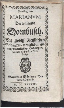 Florilegium MARIANVM Der brinnendt Dornbusch. Mit zwölff Geistlichen Gesänglein, meniglich zu gutem, sonderlich den Ordenspersonen zu trost in Truck verfertigt
