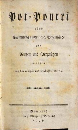 Pot-Pourri oder Sammlung auserlesener Gegenstände : zum Nutzen und Vergnügen aus den neuesten und beliebtesten Werken
