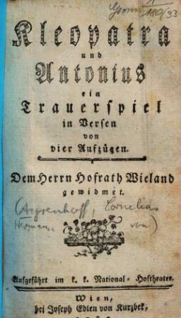 Kleopatra und Antonius : ein Trauerspiel in Versen von vier Aufzügen ; Dem Herrn Hofrath Wieland gewidmet ; Aufgeführt im k.k. National-Hoftheater