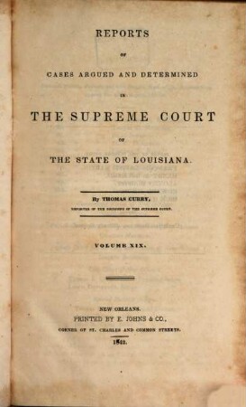 Reports of cases argued and determined in the Supreme Court of Louisiana and in the Superior Court of the Territory of Louisiana : annotated edition, unabridged, with notes and references by the editorial corps of the National reporter system. 19. 1842