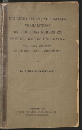 Die rechtlichen und sozialen Verhältnisse der jüdischen Gemeinden: Speyer, Worms und Mainz von ihren Anfängen bis zur Mitte des 14. Jahrhunderts