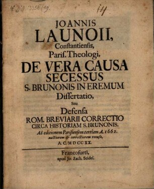 Joannis Launoii, Constantiensis, Paris. Theologi, De Vera Causa Secessus S. Brunonis In Eremum Dissertatio, Seu Defensa Rom. Breviarii Correctio Circa Historiam S. Brunonis