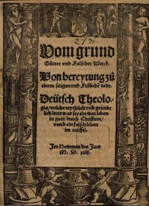 Vom grund Gutter vnd Falscher Werck, Von bereytung zu einem seligen vnd Fröliche[n] todt