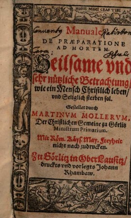 Manuale De Praeparatione Ad Mortem : Heilsame vnd sehr nützliche Betrachtung, wie ein Mensch Christlich leben, vnd Seliglich sterben sol