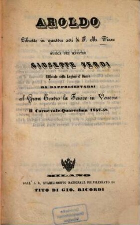Aroldo : Libretto in 4 atti di F. M. Piave. Musica: Giuseppe Verdi. Da rappresentarsi al Gran Teatro la Fenice in Venezia il Carnevale-Quaresima 1857 - 58