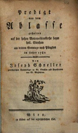 Predigt von dem Ablasse : gehalten auf der hohen Metropolitankirche beym heil. Stephan am dritten Sonntage nach Pfingsten im Jahre 1782.