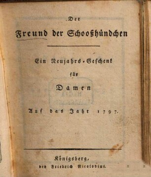 Der Freund der Schooßhündchen : ein Neujahrs-Geschenk für Damen auf das Jahr ..., 1797