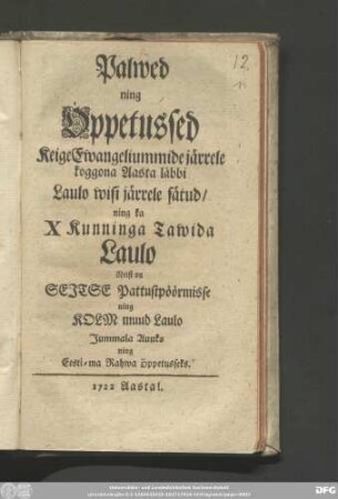 Palwed ning Öppetussed Keige Ewangeliummide järrele koggona Aasta laebbi Laulo wisi järrelle sätud/ ning ka X Kunninga Tawida Laulo Neist on Sejtse Pattustpöörmisse ning Kolm muud Laulo Jummala Auuks ning Eesti-ma Rahwa Öppetusseks