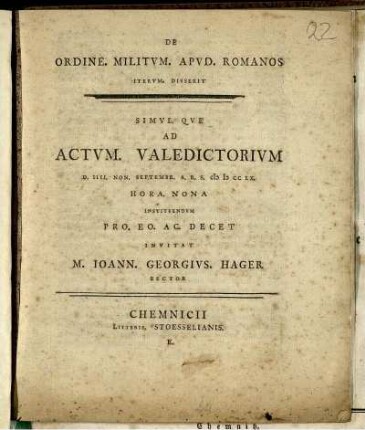 De Ordine. Militum. Apud. Romanos Iterum. Disserit Simul. Que Ad Actum. Valedictorium D. IIII. Non. Septembr. A.R.S. M D CC LX. ... Instituendum Pro. Eo. Ac. Decet Invitat M. Joann. Georgius. Hager Rector
