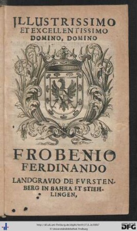 Illustrissimo Et Excellentissimo Domino, Domino Frobenio Ferdinando Landgravio De Furstenberg In Bahra Et Stiehlingen.