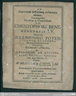 Ad Inopinatum luctuosumq[ue] ex hac vita abitum ... Dn. Christophori Benekendorfii ... Pro Cancellarij Marchiae, Qui Legatione Ad Avgvsta Regni Poloniae Comitia cum alijs fideliter suscepta ; Warsoviae die 5. Martii novi, 13. Febr. veteris styli ...