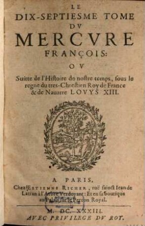 Mercure françois : ou suite de l'histoire de nostre temps, sous le regne Auguste du tres-chrestien roy de France et de Navarre, Louys XIII. 17. 1633