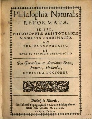 Philosophia naturalis reformata : id est: philosophiae Aristotelicae accurata examinatio ac solida confutatio
