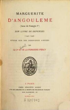 Marguerite d'Angoulême : . Son Livre de depenses. . Étude sur ses dernieres années. [Margaretha v. Valois I]