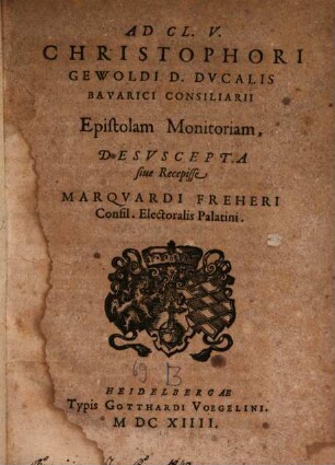Ad Cl. V. Christophori Gewoldi D. Ducalis Bavarici Consiliarii Epistolam Monitoriam Desuescepta sive Recipisse Marquardi Freheri ...