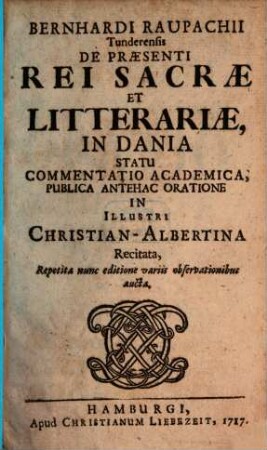 Bernhardi Raupachii Tunderensis De Praesenti Rei Sacrae Et Litterariae, In Dania Statu Commentatio Academica