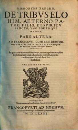 Hieronymi Zanchii, De Tribvs Elohim, Aeterno Patre, Filio, Et Spiritv Sancto, Vno Eodemqve Iehova, Libri XIII. : In Dvas Distincti Partes. ... Cvm Indice Triplici, 2. In qua continentur refutationes, tam exceptionum, quam sophismatum: quae aduersus doctrinam, superius confirmatam, fieri ab Antichristis solent