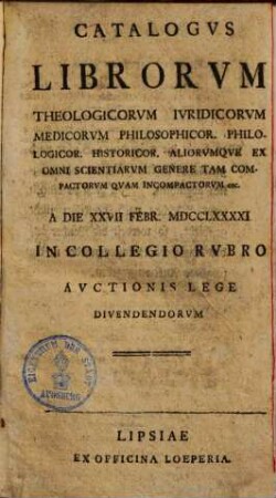 Catalogus librorum theolog., iurid., medicorum, philosoph., philolog., histor. aliorumque ex omni scientiarum genere ... divendendorum