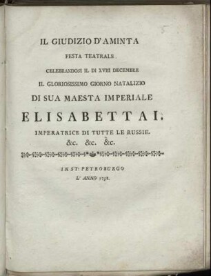 Il giudizio d'Aminta. Festa teatrale. Celebrandosi il di XVIII decembre il gloriosissimo giorno natalizio di sua Maesta imperiale Elisabettai, imperatrice di tutte le Russie etc. etc. etc.