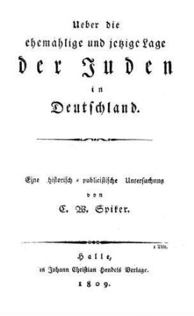 Ueber die ehemalige und jetzige Lage der Juden in Deutschland : eine historisch-publizistische Untersuchung / von C.W. Spiker
