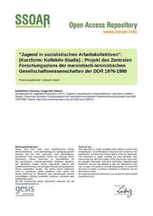 "Jugend in sozialistischen Arbeitskollektiven": (Kurzform: Kollektiv-Studie) ; Projekt des Zentralen Forschungsplans der marxistisch-leninistischen Gesellschaftswissenschaften der DDR 1976-1980