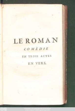 Le Roman : Comédie En Trois Actes En Vers ; Representée par les Comédiens Italiens ordinaires du Roi