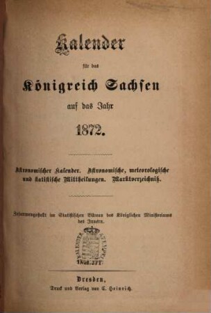 Kalender für das Königreich Sachsen : auf d. Jahr ... ; astronomischer Kalender. Astronomische, meteorologische und statistische Mittheilungen. Marktverzeichniß. 1872
