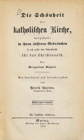Die Schönheit der katholischen Kirche : dargestellt in ihren äusseren Gebräuchen in und ausser dem Gottesdienste für das Christenvolk
