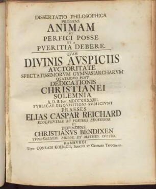 Dissertatio Philosophica proband Animam ... Divinis Auspiciis ... praeses Elias Caspar Reichard ... defendens Christianus Bendixen