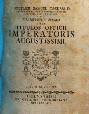 Gottlieb Samuel Treueri ... Iurisprudentia publica circa titulos officii imperatoris augustissimi