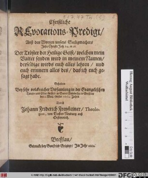 Christliche Revocations-Predigt/ Auß den Worten unsers Seeligmachers Jesu Christi Joh. 14. v. 26. Der Tröster der Heilige Geist/ welchen mein Vatter senden wird in meinem Namen ...