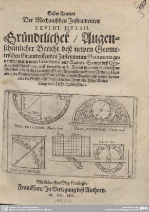 1: Gründtlicher, Augenscheinlicher Bericht deß newen Geometrischen Gruntreissenden Instruments, Planimetra genandt, mit seinem Inductorio und Namen ...