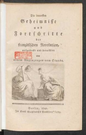 Die innersten Geheimnisse und Fortschritte der französischen Revolution : aufgedeckt und detaillirt von einem Augenzeugen vom Stande