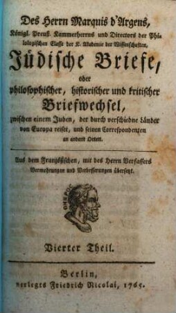 Des Herrn d'Argens Jüdische Briefe, oder philosophischer, historischer und kritischer Briefwechsel, zwischen einem Juden, der durch verschiedne Länder von Europa reiset, und seinen Correspondenten an andern Orten, 4