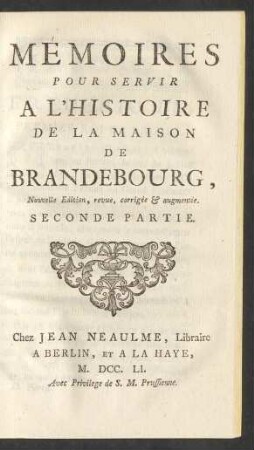 Mémoires Pour Servir A L'Histoire De La Maison De Brandebourg [...] Seconde Partie