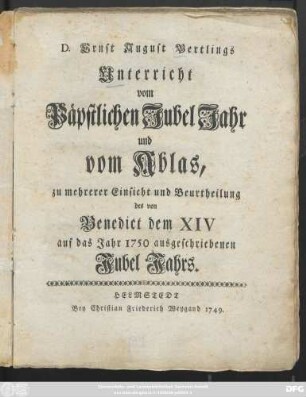 D. Ernst August Bertlings Unterricht vom Päpstlichen Jubel Jahr und vom Ablas, zu mehrerer Einsicht und Beurtheilung des von Benedict dem XIV auf das Jahr 1750 ausgeschriebenen Jubel Jahrs