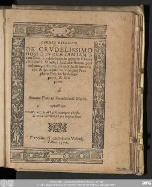 CARMEN HEROICVM. || DE CRVDELISSIMO || HOSTE TVRCA IAM IAM I=||ram suam acerbissimam in gregem Christi || effundente, & miserè Ecclesiæ statum per=||turbante, eiusdemq#[ue] certo & fatali interitu || è 38. & 39. capitibus Vaticanij Pro=||phetæ Ezechielis desum-||ptum, & scri=||ptum || à || Simone Ernicio Stendaliensi March. || ...