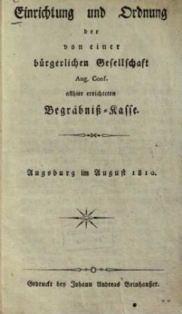 Einrichtung und Ordnung der von einer Bürgerlichen Gesellschaft Aug. Conf. allhier errichteten Begräbniß-Kasse : Augsburg im August 1810