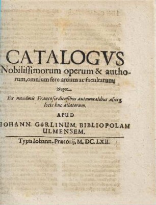 Catalogvs Nobilissimorum operum & authorum, omnium fere artium ca facultatum ; Nuper Ex nundinis Francofurdiensibus autumnalibus, .... 1662