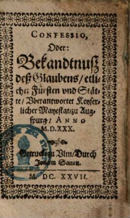 Confessio oder Bekendtnuß deß Glaubens, etlicher Fürsten und Stätte, uberantwortet Kayserl. Maj. zu Augspurg Anno 1530