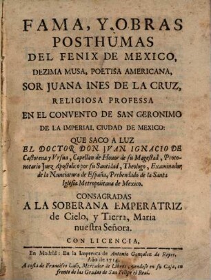 Fama, y obras posthumas del fenix de Mexico, dezima Musa, poetissa Americana, Sor Juana Ines de la Cruz. 3. (1714). - 16 Bl., 320 S.
