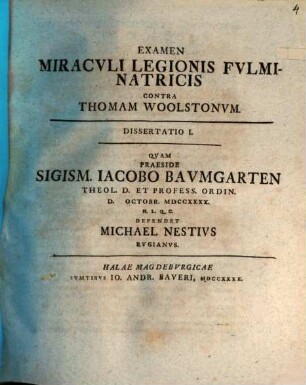 Examen miraculi legionis fulminatricis contra Thomam Woolstonum, 1. Dissertatio I., ... defendet Michael Nestius