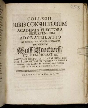 Collegii Iuris Consultorum In Academia Electorali Erfurtensium Adgratulatio Ad Generosum Ac Nobilissimum Dominum Wulff Brocktorff/ Equitem Holsat. &c. Postquam Disputationem Suam Erudite Conscriptam In Publica Cathedra Summa Cum Laude Et Admiratione Totius Universitatis Defenderat